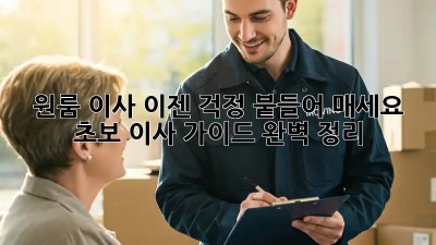 원룸 이사, 이젠 걱정 붙들어 매세요! 초보 이사 가이드 완벽 정리