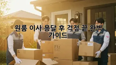 원룸 이사, 용달 후 걱정 끝! 완벽 가이드